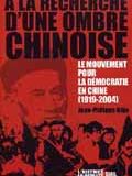 A la recherche d'une ombre chinoise - Le mouvement pour la démocratie en Chine (1919-2004)