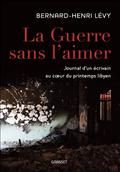 "La guerre sans l'aimer : journal d'un écrivain au coeur du printemps libyen", par BHL - chez Grasset