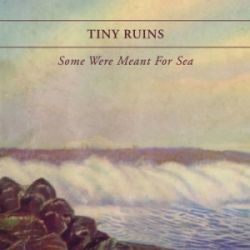 Tiny Ruins Some Were Meant For Sea