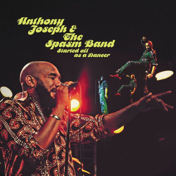 Started Off as a dancer - Anthony Joseph and the Spasm