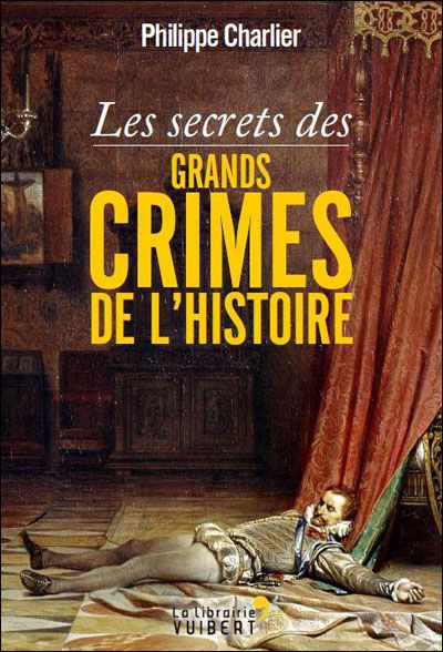 Philippe Chartier - Les secrets des grands crimes de l'histoire