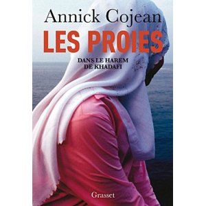 Les Proies - Dans le harem de Kadhafi. Annick Cojean