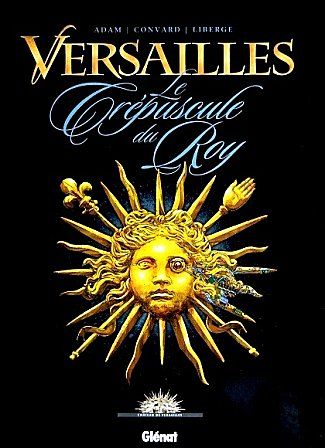 Versailles, Le Crépuscule du Roy,, adam & Convard, Glénat