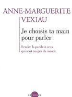 Je choisis ta main pour parler : rendre la parole à ceux qui sont coupés du monde