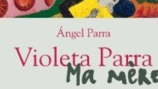 Violetta Parra Ma mère de Angel Parra