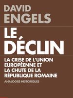 Le Déclin. La crise de l'Union européenne et la chute de la Réoublique romaine - analogies historiques