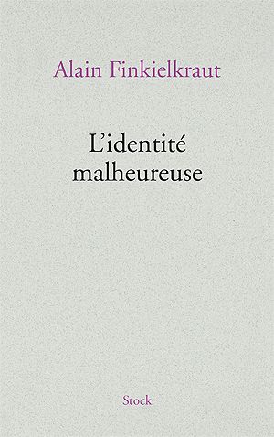 L'identité malheureuse Alain Finkielkraut