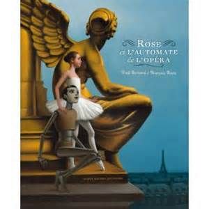 Rose et l’automate de l’opéra, par Fred Bernard et François Roca, édi° Albin Michel Jeunesse - oct. 2013
