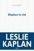 Leslie Kaplan - Déplace le ciel - POL