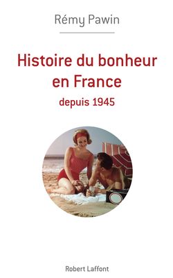 Histoire Du Bonheur En France Depuis 1945 France Culture
