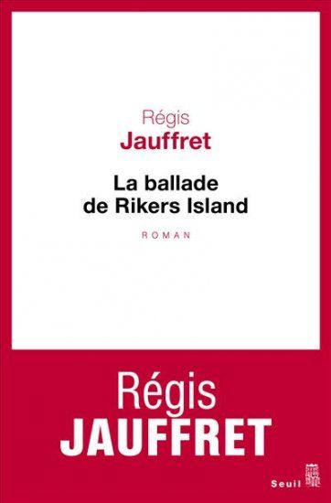 "La ballade de Rikers Island" de Régis Jauffret au Seuil