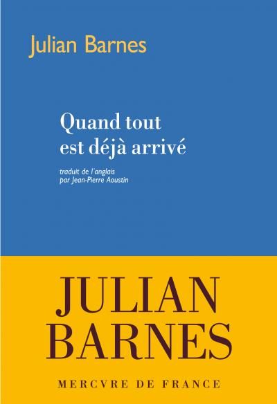 Julian Barnes « Quand tout est déjà arrivé »