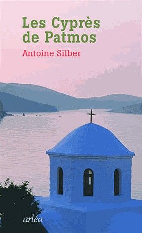 Les cyprès de Patmos d’Antoine Silber, chez Arlea.