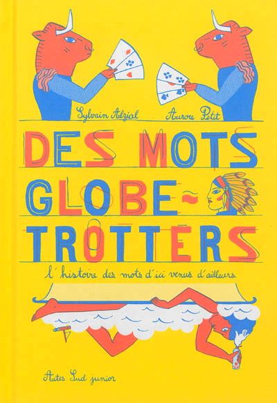 De Sylvain Alzial « Des mots globe-trotters : l'histoire des mots d'ici venus d'ailleurs »
