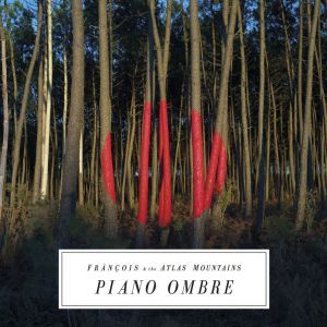 Frànçois and The Atlas Mountains - Piano Ombre