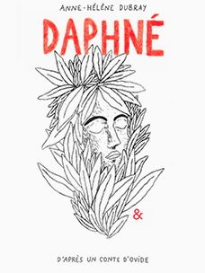 « Daphné » dessins et textes de Anne-Hélène Dubray, d’après un conte d’Ovide, éditions Esperluète, Noville-sur-Mehaigne-Belgique