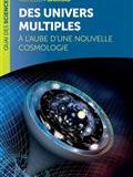Des univers multiples: : à l’aube d’une nouvelle cosmologie