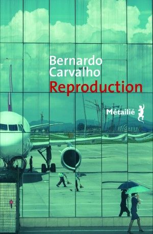 Reproduction, de Bernardo Carvalho (Editions Métailié)