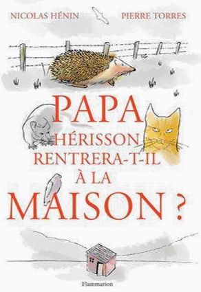 Nicolas Hénin & Pierre Torrès « Papa hérisson rentrera t’il à la maison » éditions Flammarion