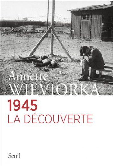 Annette Wieviorka - 1945, La découverte