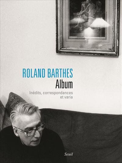 Roland Barthes - Album Inédits, correspondances et varia - Éric Marty