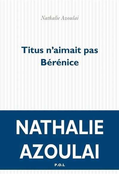 Nathalie Azoulai - Titus n'aimait pas Bérénice