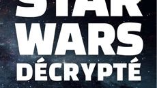 Star Wars décrypté, de George Lucas à Walt Disney