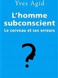 L'homme subconscient : le cerveau et ses erreurs