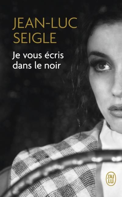 "Je vous écris dans le noir" de Jean-Luc Seigle