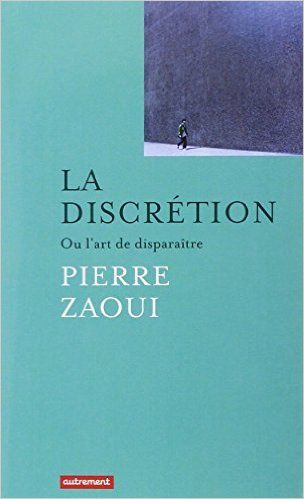 La discretion, ou l'art de disparaître - Pierre Zaoui