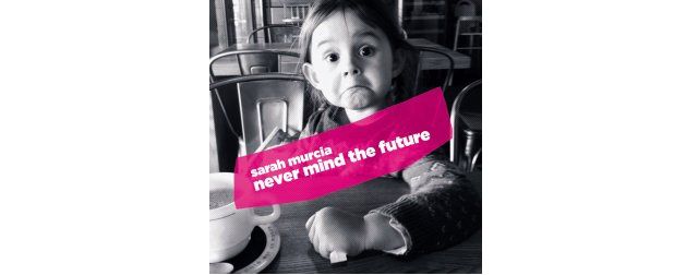 Never mind the future - Sarah Murcia