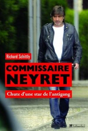 Commissaire Neyret. Chute d'une star de l'antigang