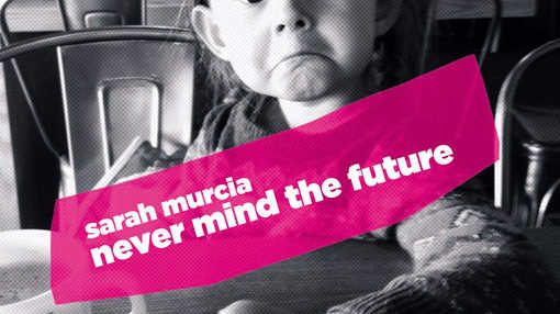 Never mind the future, de Sarah Murcia