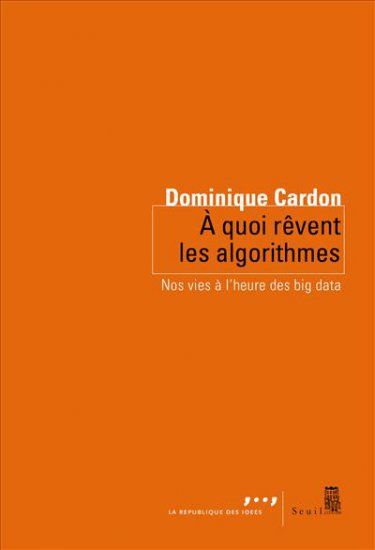 À quoi rêvent les algorithmes. Nos vies à l'heure des Big Data