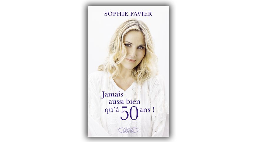 "Jamais aussi bien qu'à 50 ans", de Sophie Favier