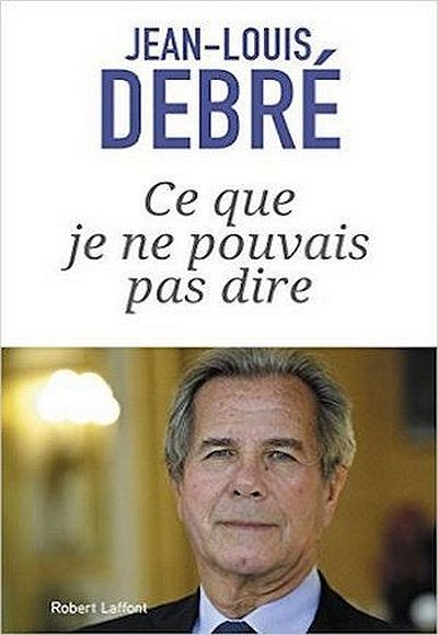 Ce que je ne pouvais pas dire, de Jean-Louis Debré (Robert-Laffont)