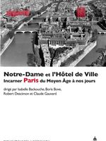 «Notre-Dame et l'Hôtel de Ville : incarner Paris du Moyen Age à nos jours» (éd.