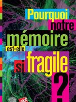 Pourquoi notre mémoire est-elle si fragile ?