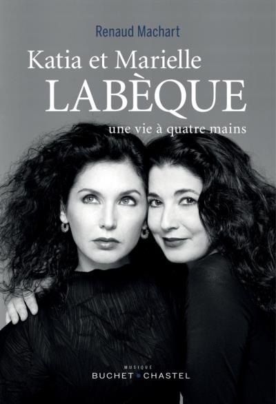 Katia et Marielle Labèque, une vie à quatre mains, Renaud Machart, Buchet Chastel 2016