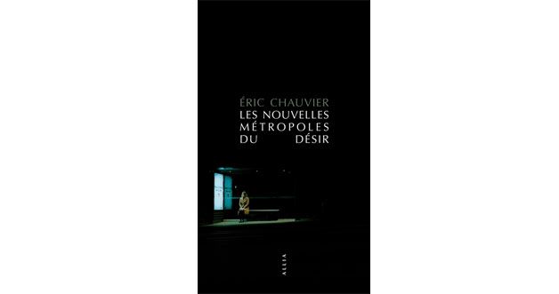 Les nouvelles métropoles du désir - Eric Chauvier