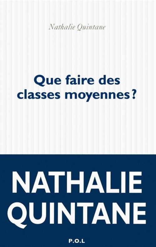 "Que faire des classes moyennes ?" de Nathalie Quintane (P.O.L)
