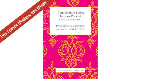 "Camille Saint-Saëns - Jacques Rouché, Correspondance" par Marie-Gabrielle Soret - Prix France Musique des Muses