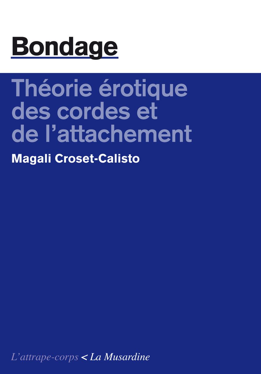 Bondage. Théorie érotique des cordes et de l'attachement // Magali Croset-Calisto
