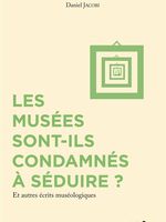 Les musées sont-ils condamnés à séduire ? : et autres écrits muséologiques