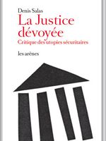 La Justice dévoyée. Critique des utopies sécuritaires