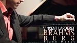 Vincent Larderet - Brahms - Berg - Piano works