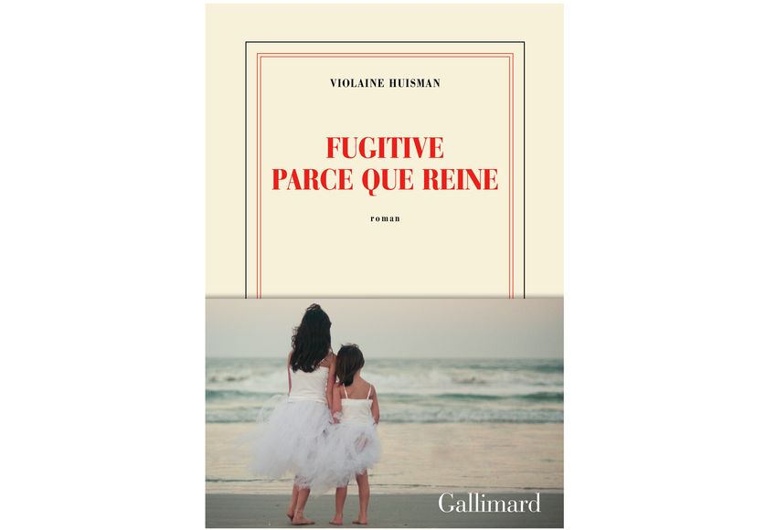 "Fugitive parce que reine" de Violaine Huisman (Gallimard)