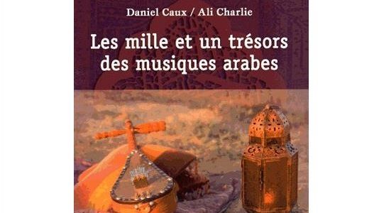 Les mille et un trésors des musiques arabes - Chroniques parues dans Charlie Hebdo par Daniel Caux ( Ali Charlie). - Édition : Le Grand Souffle - 2013