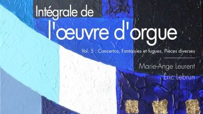L'intégrale de l'oeuvre d'orgue volume 5 de Marie-Ange Leurent et Eric Lebrun (label Monthabor)