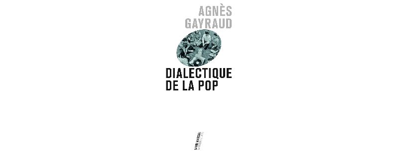 "Dialectique de la pop" d'Agnès Gayraud (La Découverte)